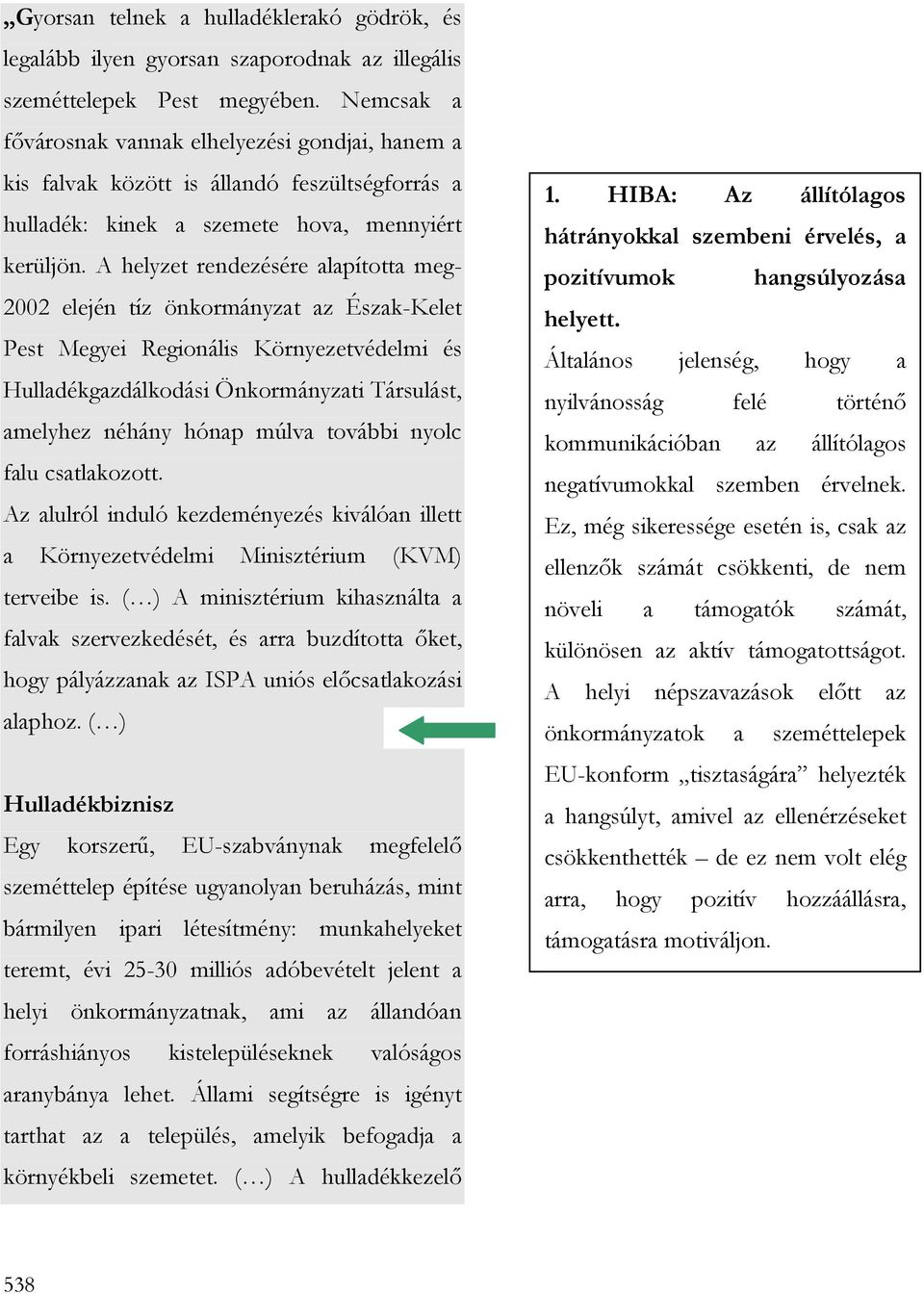 A helyzet rendezésére alapította meg- 2002 elején tíz önkormányzat az Észak-Kelet Pest Megyei Regionális Környezetvédelmi és Hulladékgazdálkodási Önkormányzati Társulást, amelyhez néhány hónap múlva