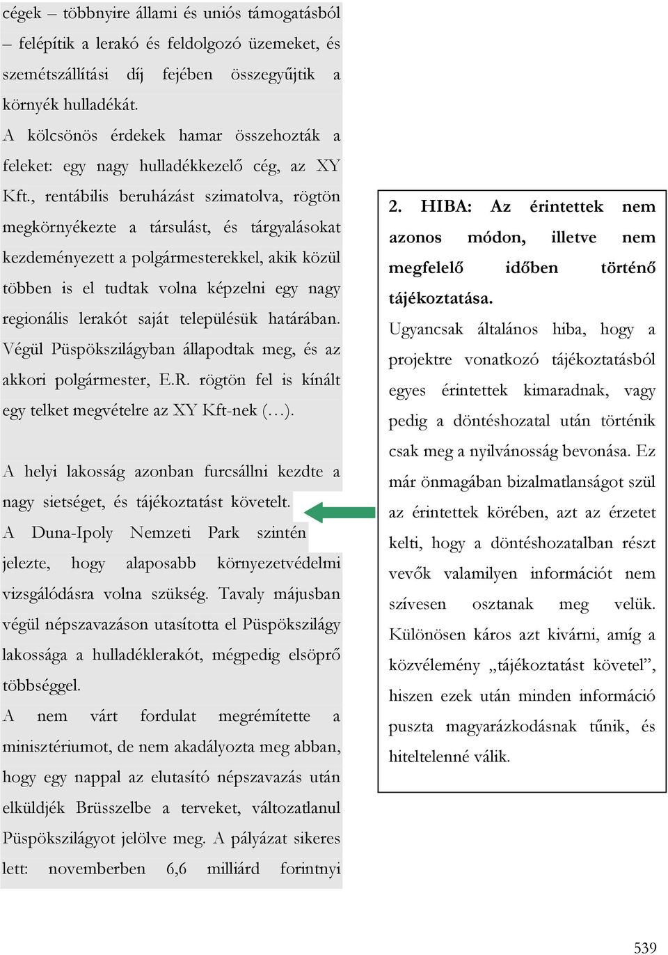 , rentábilis beruházást szimatolva, rögtön megkörnyékezte a társulást, és tárgyalásokat kezdeményezett a polgármesterekkel, akik közül többen is el tudtak volna képzelni egy nagy regionális lerakót