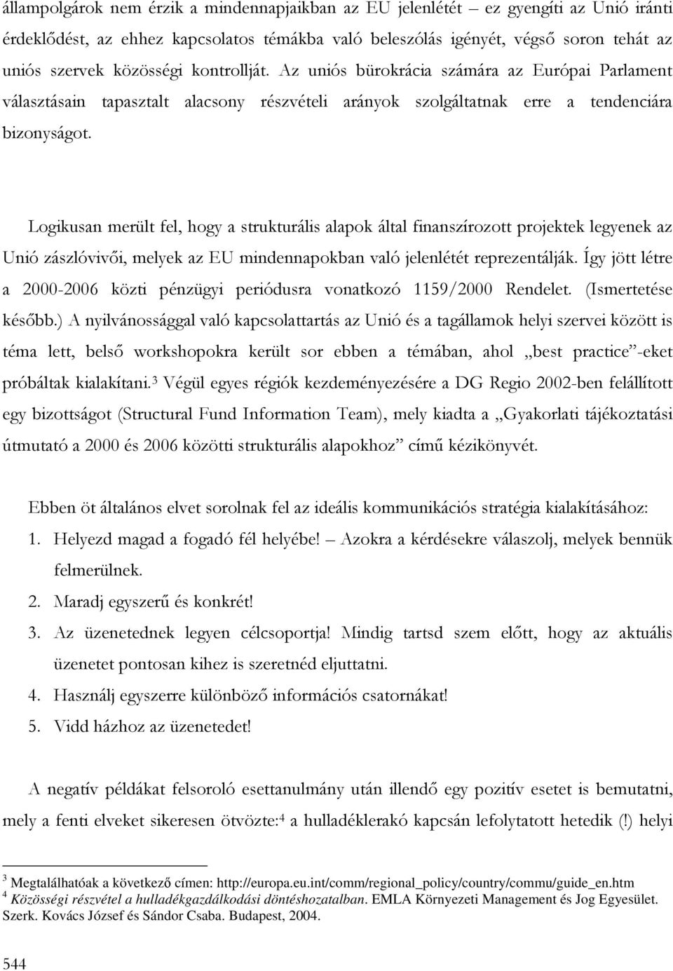 Logikusan merült fel, hogy a strukturális alapok által finanszírozott projektek legyenek az Unió zászlóvivıi, melyek az EU mindennapokban való jelenlétét reprezentálják.