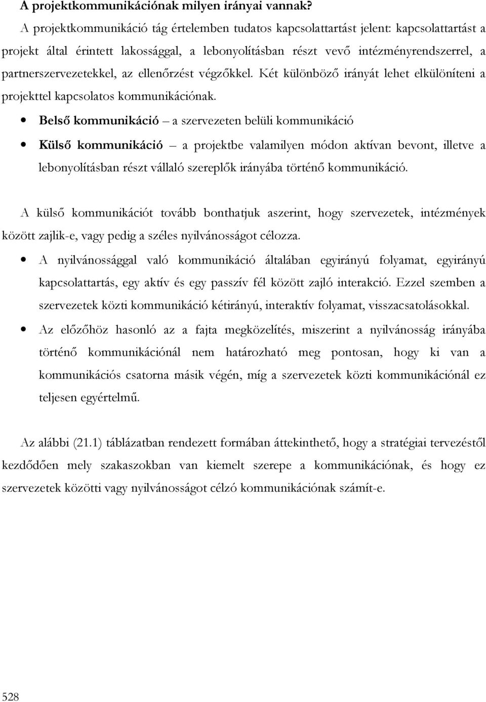 partnerszervezetekkel, az ellenırzést végzıkkel. Két különbözı irányát lehet elkülöníteni a projekttel kapcsolatos kommunikációnak.