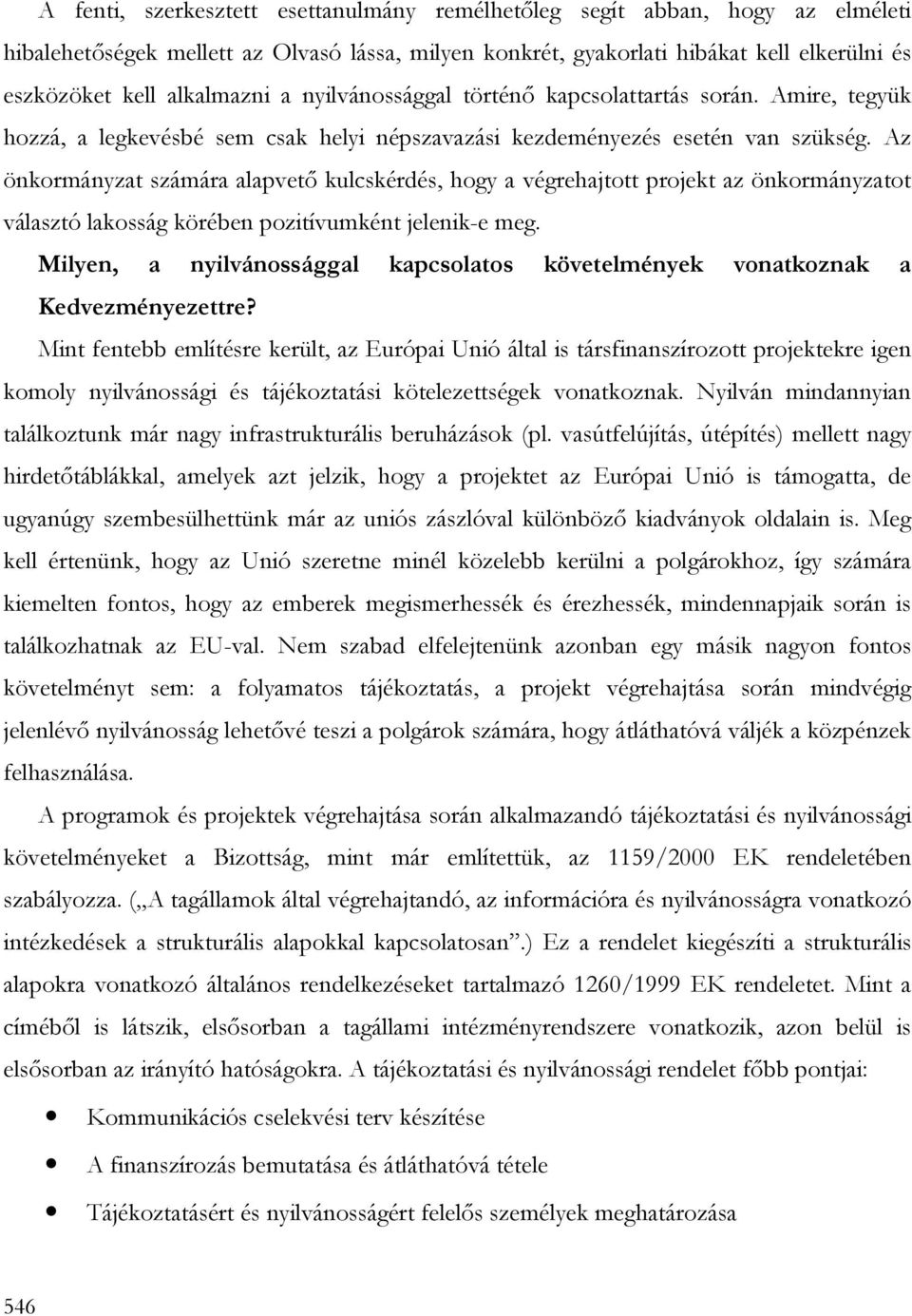 Az önkormányzat számára alapvetı kulcskérdés, hogy a végrehajtott projekt az önkormányzatot választó lakosság körében pozitívumként jelenik-e meg.