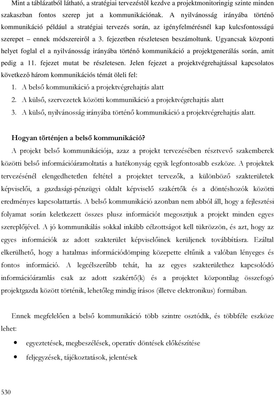 Ugyancsak központi helyet foglal el a nyilvánosság irányába történı kommunikáció a projektgenerálás során, amit pedig a 11. fejezet mutat be részletesen.