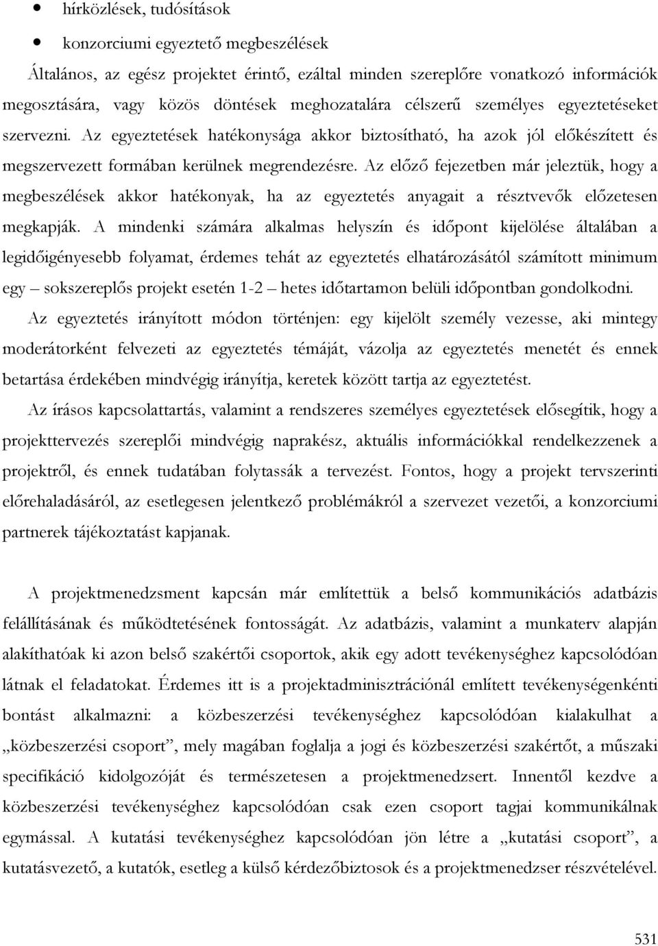 Az elızı fejezetben már jeleztük, hogy a megbeszélések akkor hatékonyak, ha az egyeztetés anyagait a résztvevık elızetesen megkapják.