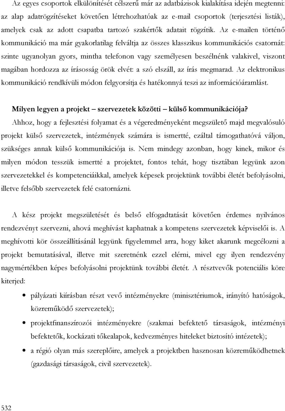 Az e-mailen történı kommunikáció ma már gyakorlatilag felváltja az összes klasszikus kommunikációs csatornát: szinte ugyanolyan gyors, mintha telefonon vagy személyesen beszélnénk valakivel, viszont