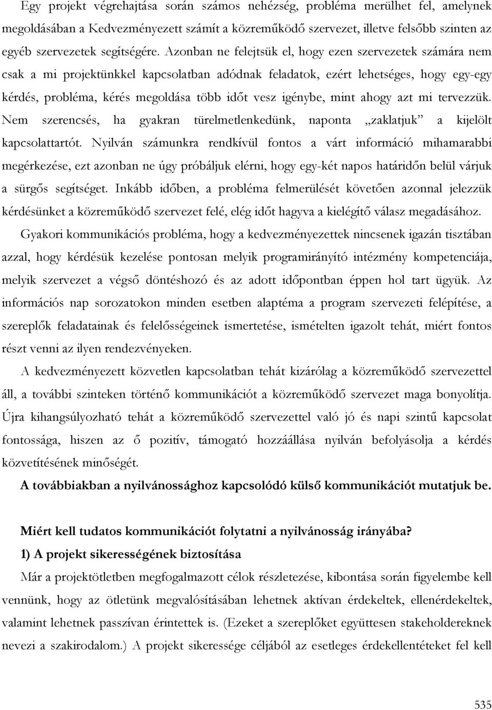 igénybe, mint ahogy azt mi tervezzük. Nem szerencsés, ha gyakran türelmetlenkedünk, naponta zaklatjuk a kijelölt kapcsolattartót.