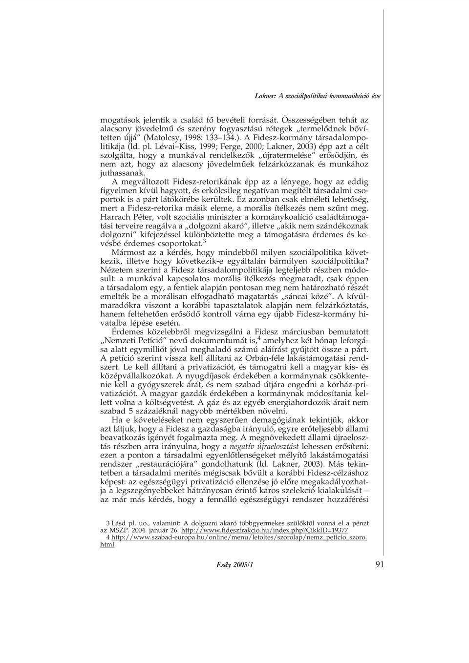 Lévai Kiss, 1999; Ferge, 2000; Lakner, 2003) épp azt a célt szolgálta, hogy a munkával rendelkezõk újratermelése erõsödjön, és nem azt, hogy az alacsony jövedelmûek felzárkózzanak és munkához