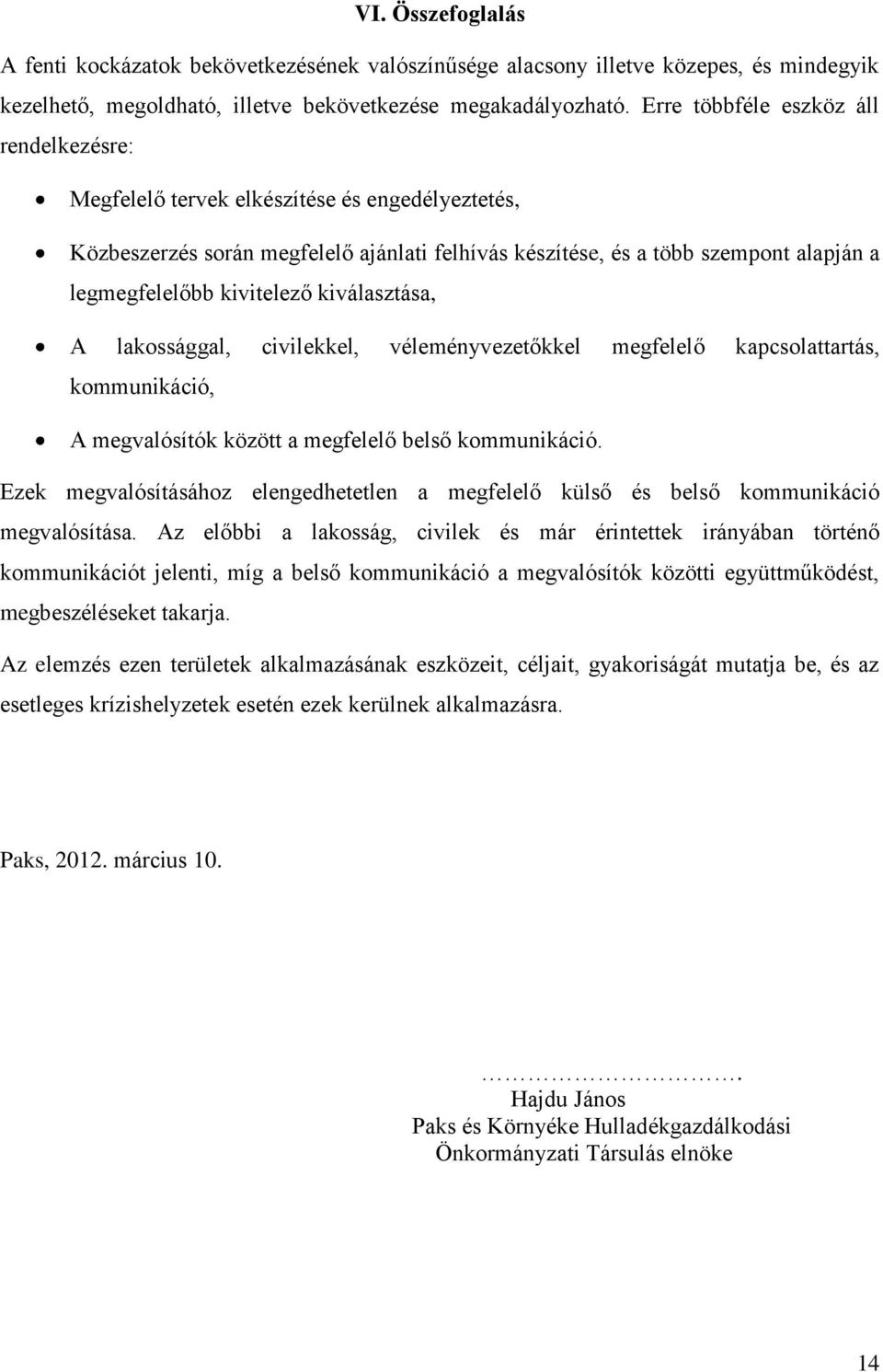 kivitelező kiválasztása, A lakossággal, civilekkel, véleményvezetőkkel megfelelő kapcsolattartás, kommunikáció, A megvalósítók között a megfelelő belső kommunikáció.