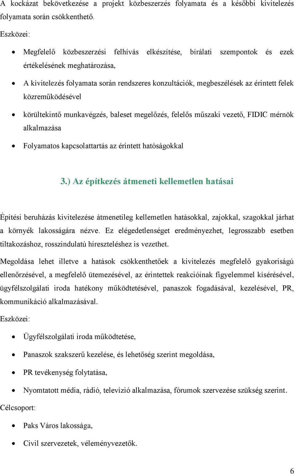 közreműködésével körültekintő munkavégzés, baleset megelőzés, felelős műszaki vezető, FIDIC mérnök alkalmazása Folyamatos kapcsolattartás az érintett hatóságokkal 3.