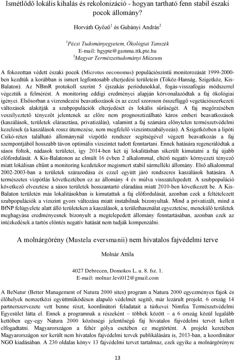 területein (Tóköz-Hanság, Szigetköz, Kis- Balaton). Az NBmR protokoll szerint 5 éjszakás periódusokkal, fogás-visszafogás módszerrel végeztük a felmérést.