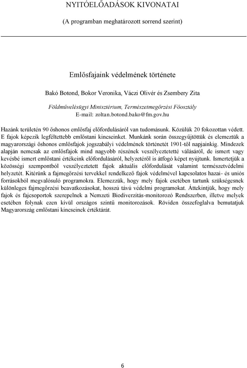 E fajok képezik legféltettebb emlőstani kincseinket. Munkánk során összegyűjtöttük és elemeztük a magyarországi őshonos emlősfajok jogszabályi védelmének történetét 1901-től napjainkig.