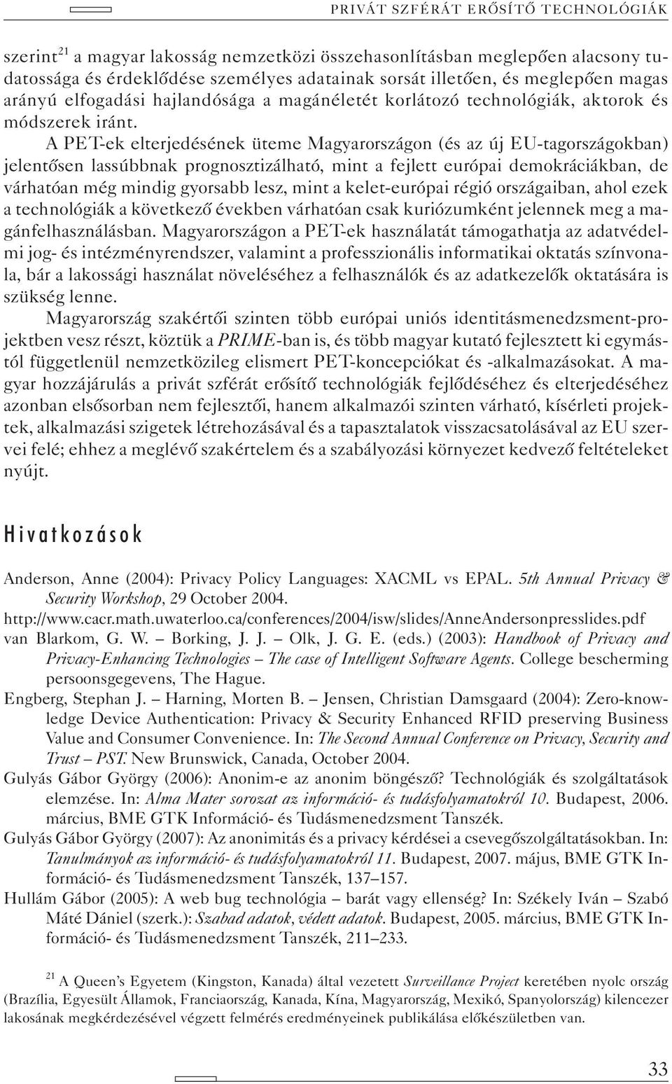 A PET-ek elterjedésének üteme Magyarországon (és az új EU-tagországokban) jelentõsen lassúbbnak prognosztizálható, mint a fejlett európai demokráciákban, de várhatóan még mindig gyorsabb lesz, mint a