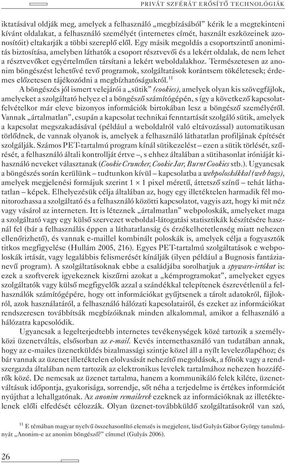 Egy másik megoldás a csoportszintû anonimitás biztosítása, amelyben láthatók a csoport résztvevõi és a lekért oldalak, de nem lehet a résztvevõket egyértelmûen társítani a lekért weboldalakhoz.