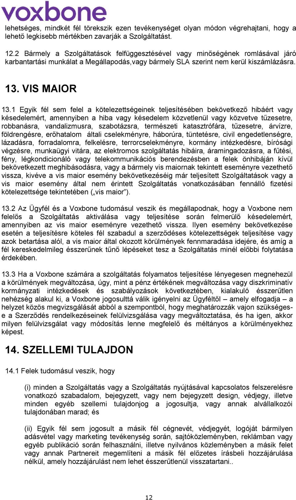 1 Egyik fél sem felel a kötelezettségeinek teljesítésében bekövetkező hibáért vagy késedelemért, amennyiben a hiba vagy késedelem közvetlenül vagy közvetve tűzesetre, robbanásra, vandalizmusra,