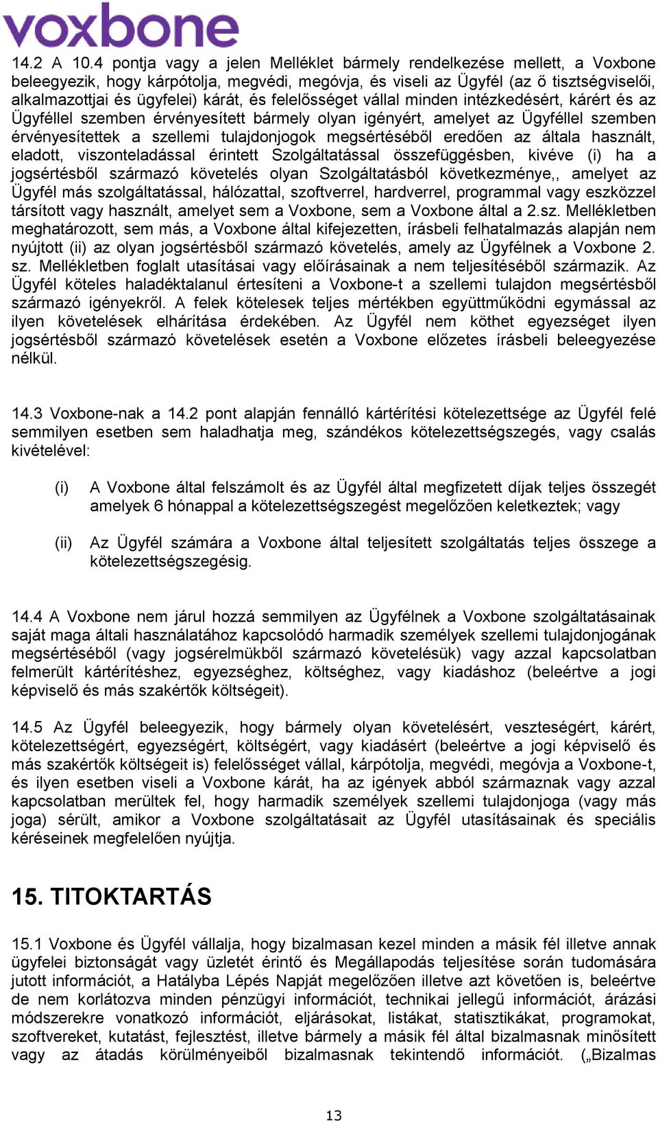 és felelősséget vállal minden intézkedésért, kárért és az Ügyféllel szemben érvényesített bármely olyan igényért, amelyet az Ügyféllel szemben érvényesítettek a szellemi tulajdonjogok megsértéséből