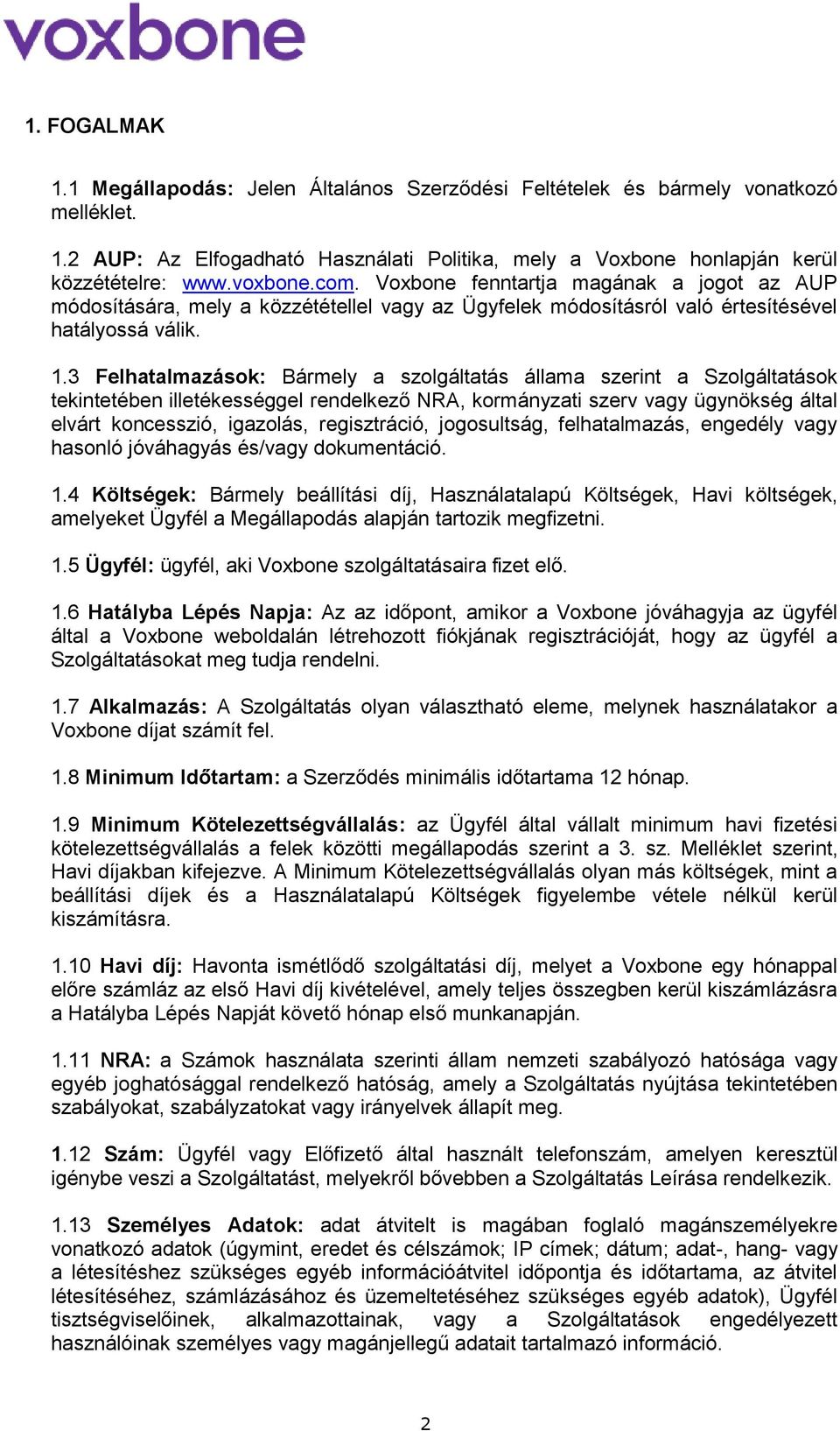 3 Felhatalmazások: Bármely a szolgáltatás állama szerint a Szolgáltatások tekintetében illetékességgel rendelkező NRA, kormányzati szerv vagy ügynökség által elvárt koncesszió, igazolás,