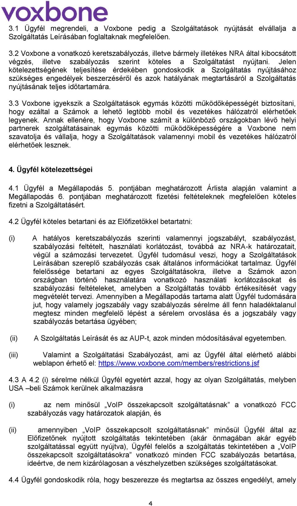 Jelen kötelezettségének teljesítése érdekében gondoskodik a Szolgáltatás nyújtásához szükséges engedélyek beszerzéséről és azok hatályának megtartásáról a Szolgáltatás nyújtásának teljes időtartamára.