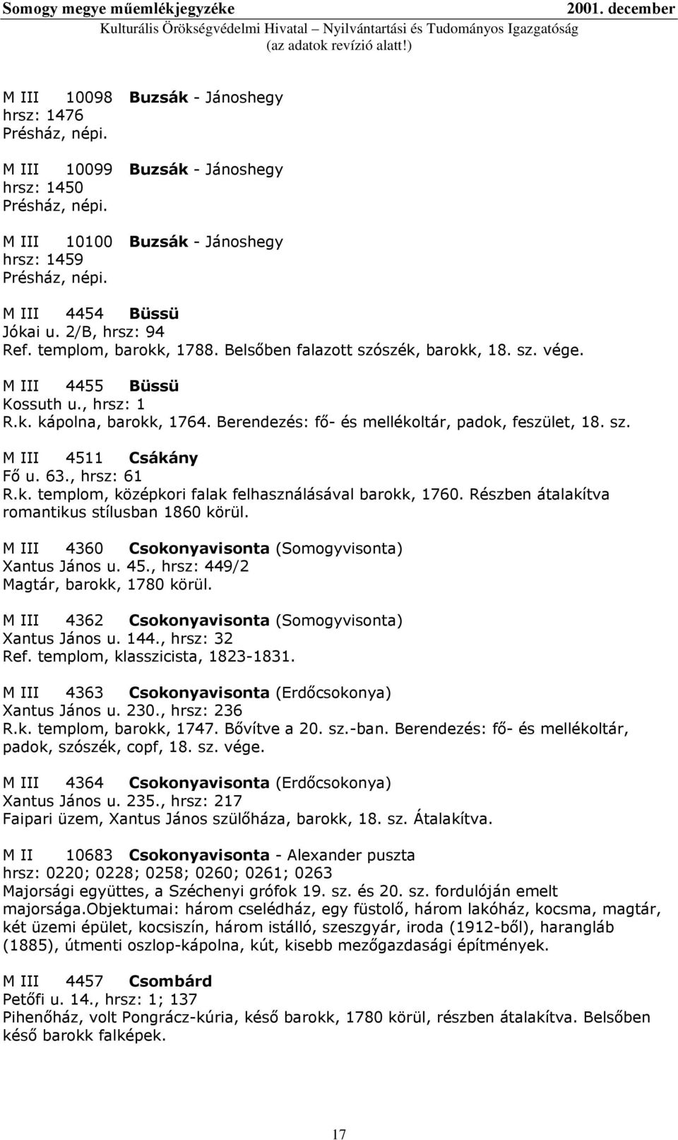 , hrsz: 61 R.k. templom, középkori falak felhasználásával barokk, 1760. Részben átalakítva romantikus stílusban 1860 körül. M III 4360 Csokonyavisonta (Somogyvisonta) Xantus János u. 45.