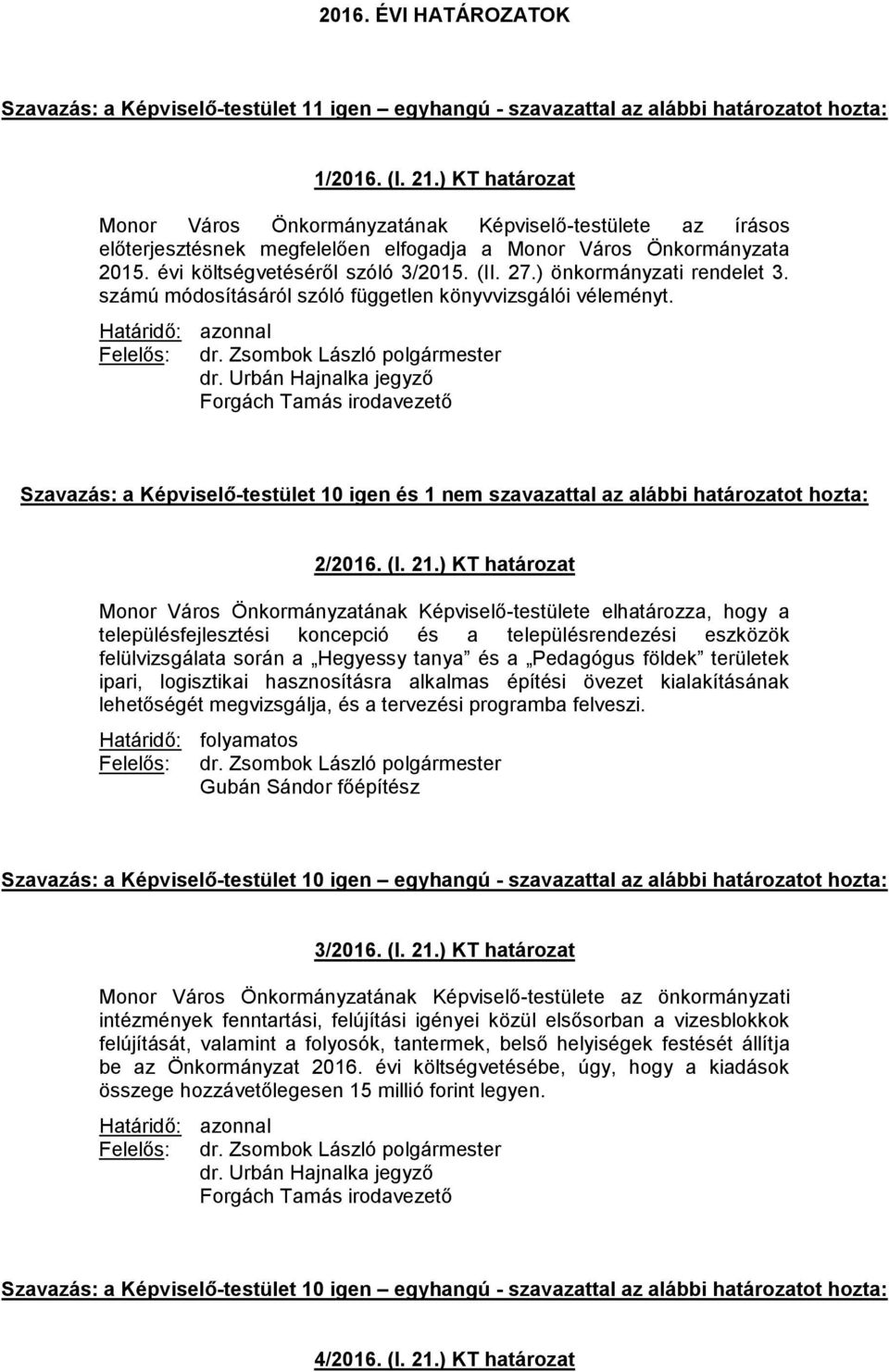 ) KT határozat Monor Város Önkormányzatának Képviselő-testülete elhatározza, hogy a településfejlesztési koncepció és a településrendezési eszközök felülvizsgálata során a Hegyessy tanya és a