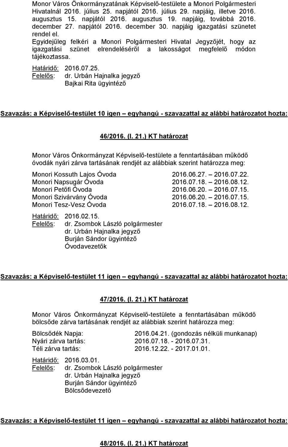 Egyidejűleg felkéri a Monori Polgármesteri Hivatal Jegyzőjét, hogy az igazgatási szünet elrendeléséről a lakosságot megfelelő módon tájékoztassa. Határidő: 2016.07.25.