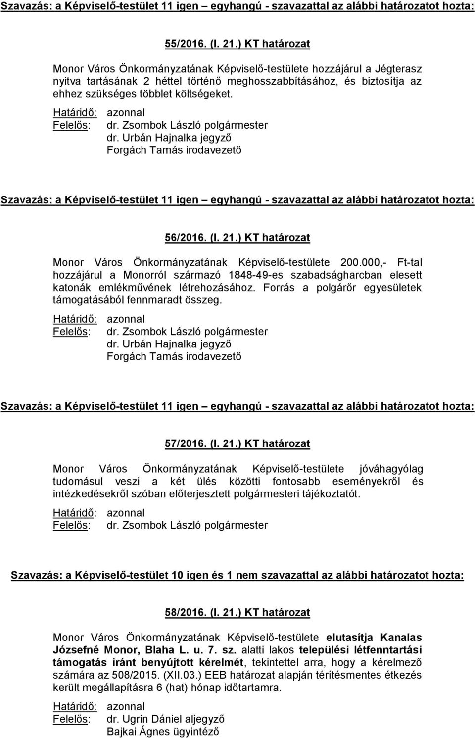 56/2016. (I. 21.) KT határozat Monor Város Önkormányzatának Képviselő-testülete 200.000,- Ft-tal hozzájárul a Monorról származó 1848-49-es szabadságharcban elesett katonák emlékművének létrehozásához.