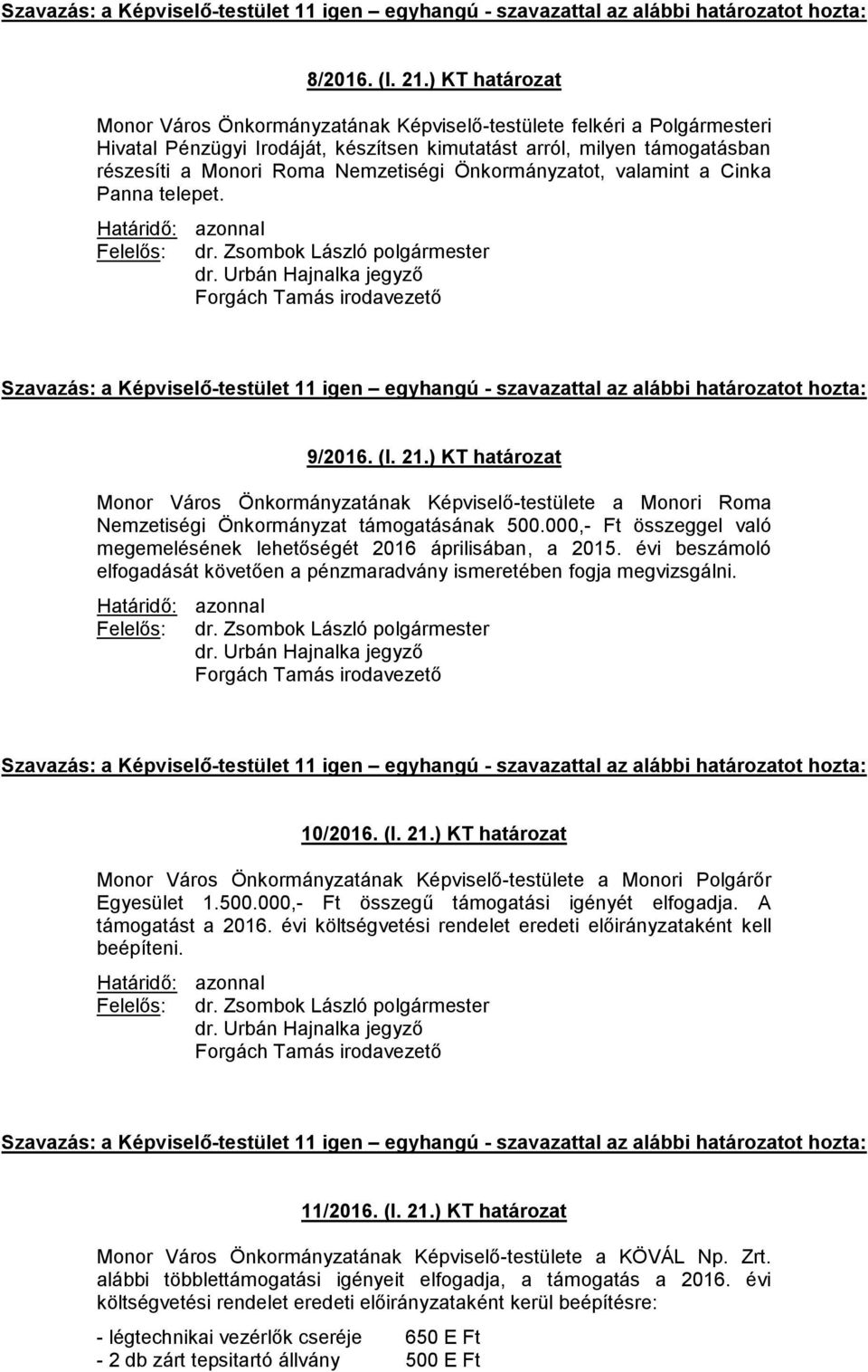 Önkormányzatot, valamint a Cinka Panna telepet. 9/2016. (I. 21.) KT határozat Monor Város Önkormányzatának Képviselő-testülete a Monori Roma Nemzetiségi Önkormányzat támogatásának 500.