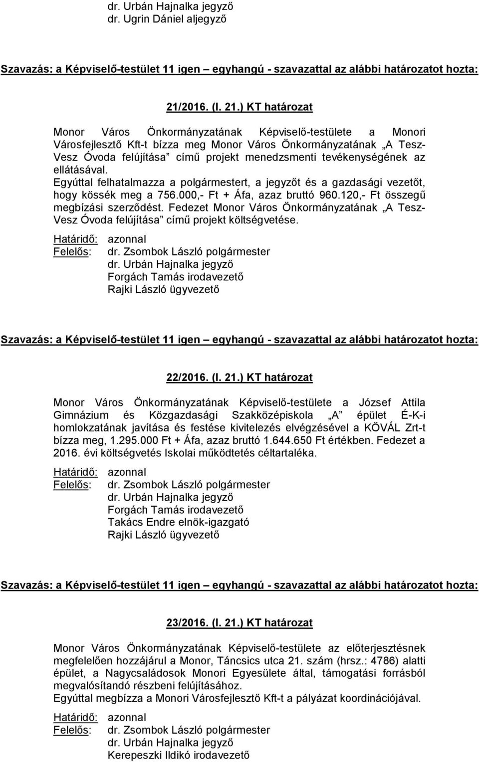 tevékenységének az ellátásával. Egyúttal felhatalmazza a polgármestert, a jegyzőt és a gazdasági vezetőt, hogy kössék meg a 756.000,- Ft + Áfa, azaz bruttó 960.120,- Ft összegű megbízási szerződést.