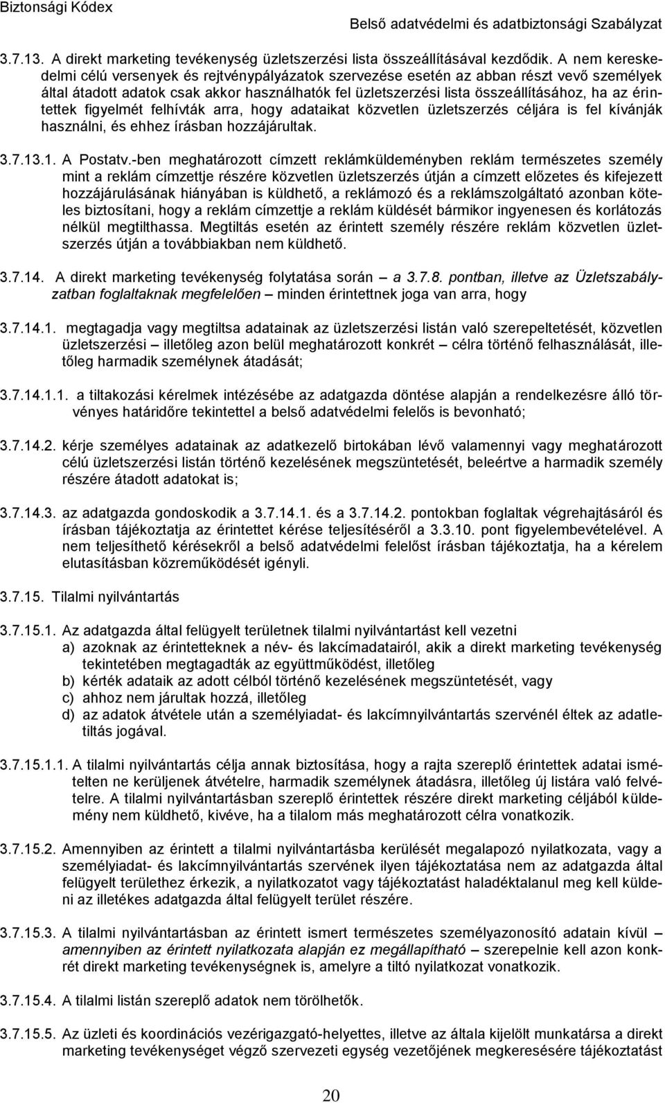 érintettek figyelmét felhívták arra, hogy adataikat közvetlen üzletszerzés céljára is fel kívánják használni, és ehhez írásban hozzájárultak. 3.7.13.1. A Postatv.