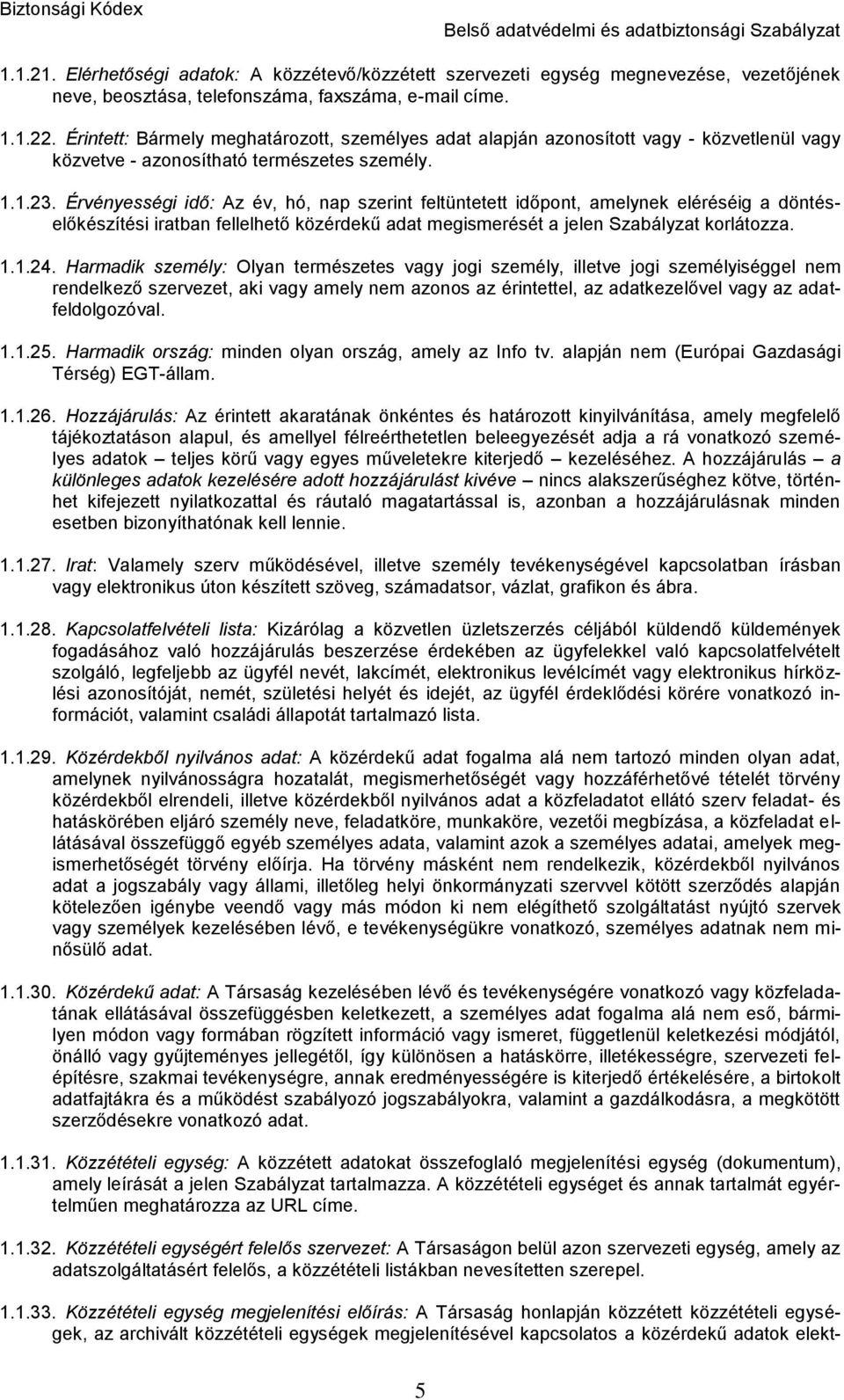 Érvényességi idő: Az év, hó, nap szerint feltüntetett időpont, amelynek eléréséig a döntéselőkészítési iratban fellelhető közérdekű adat megismerését a jelen Szabályzat korlátozza. 1.1.24.