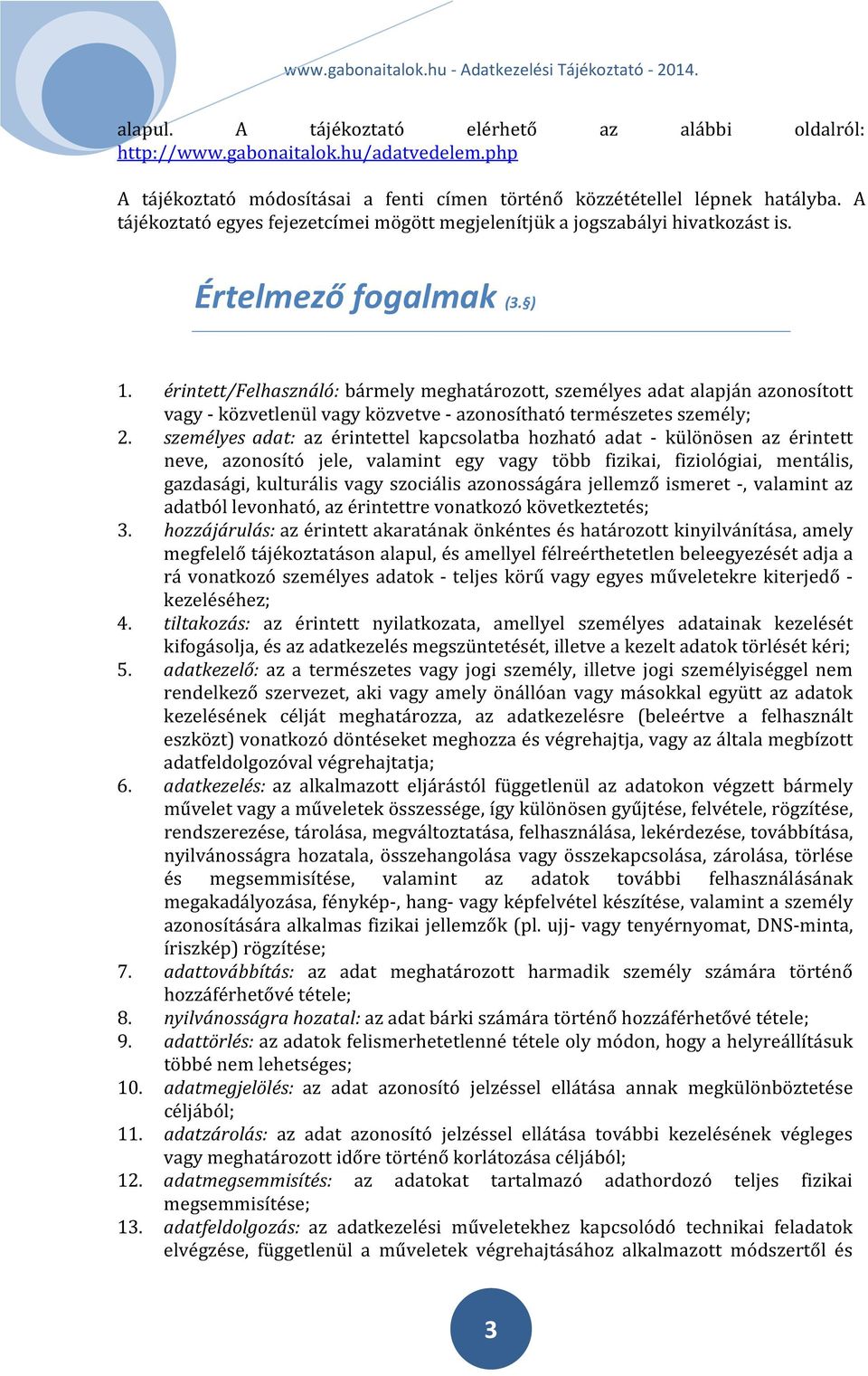 érintett/felhasználó: bármely meghatározott, személyes adat alapján azonosított vagy - közvetlenül vagy közvetve - azonosítható természetes személy; 2.