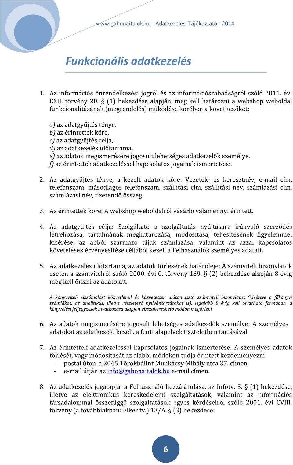 d) az adatkezelés időtartama, e) az adatok megismerésére jogosult lehetséges adatkezelők személye, f) az érintettek adatkezeléssel kapcsolatos jogainak ismertetése. 2.