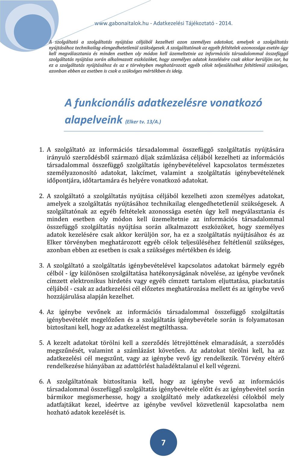 alkalmazott eszközöket, hogy személyes adatok kezelésére csak akkor kerüljön sor, ha ez a szolgáltatás nyújtásához és az e törvényben meghatározott egyéb célok teljesüléséhez feltétlenül szükséges,