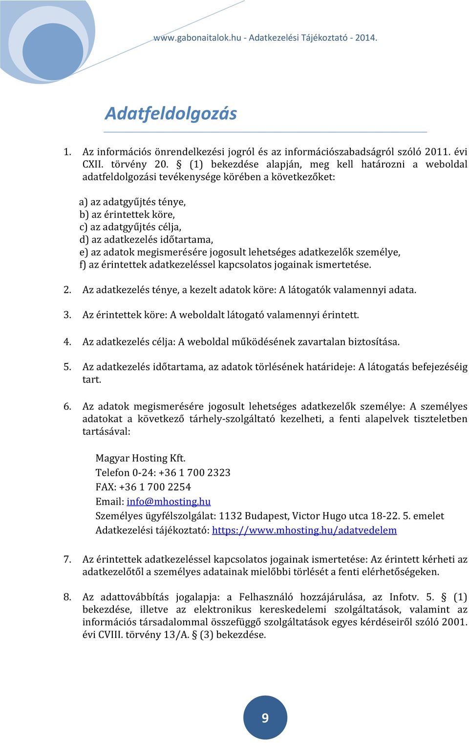 időtartama, e) az adatok megismerésére jogosult lehetséges adatkezelők személye, f) az érintettek adatkezeléssel kapcsolatos jogainak ismertetése. 2.