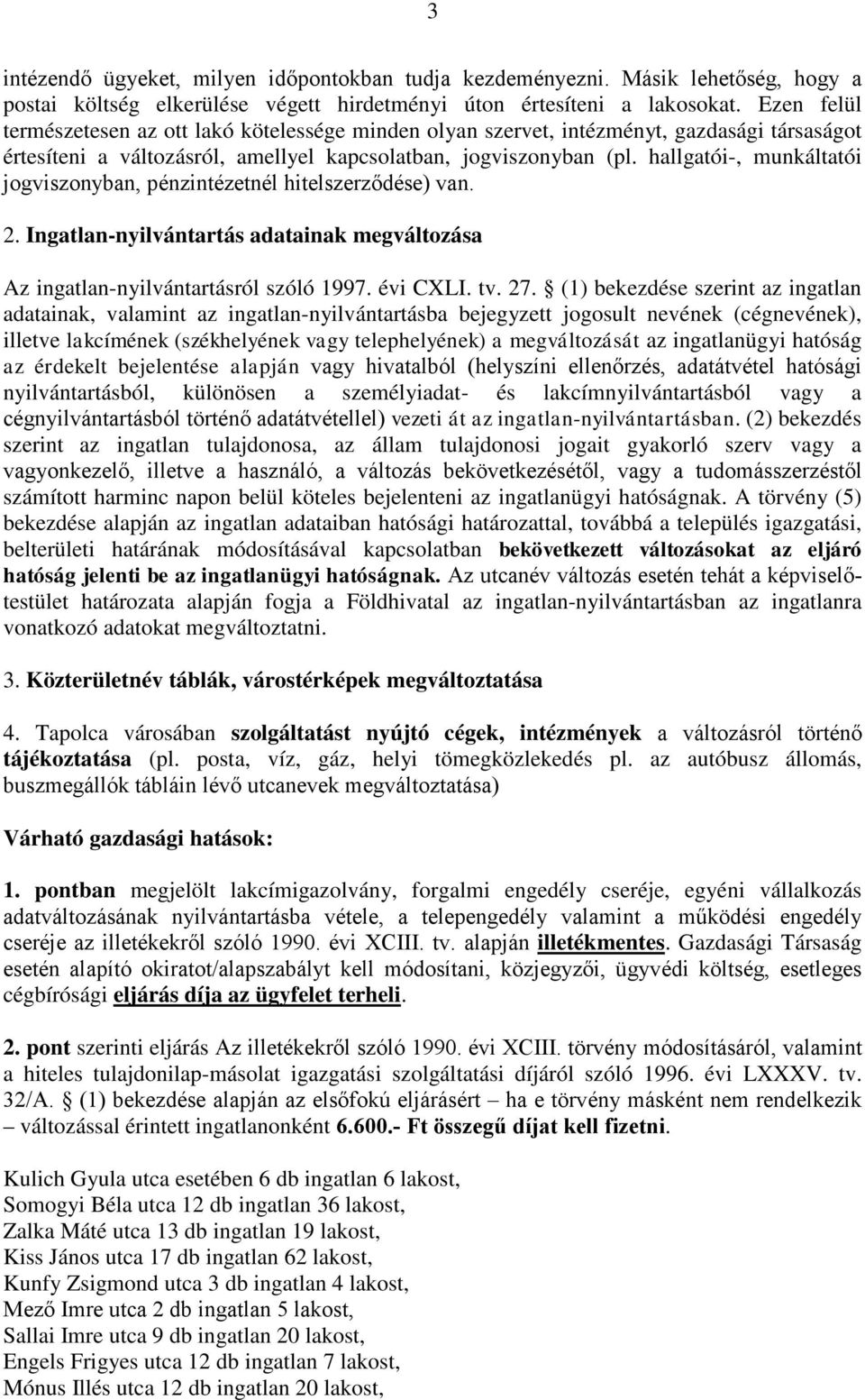 hallgatói-, munkáltatói jogviszonyban, pénzintézetnél hitelszerződése) van. 2. Ingatlan-nyilvántartás adatainak megváltozása Az ingatlan-nyilvántartásról szóló 1997. évi CXLI. tv. 27.