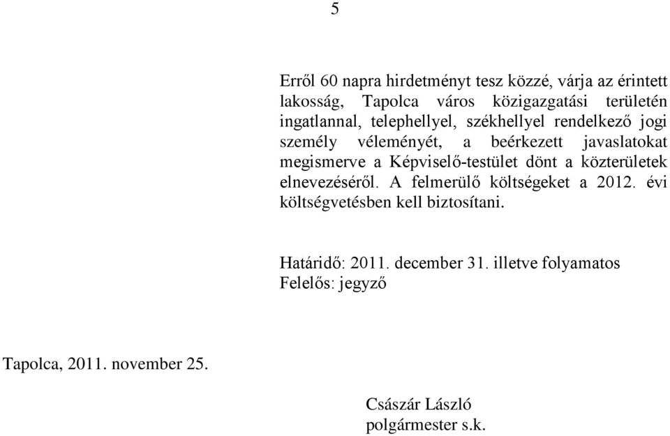 Képviselő-testület dönt a közterületek elnevezéséről. A felmerülő költségeket a 2012.