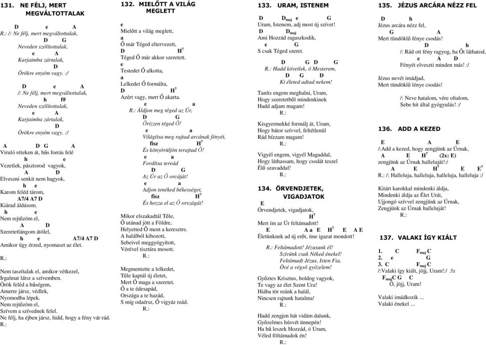 :/ A A Viruló réteken át, hős forrás felé h e Vezetlek, pásztorod vagyok, A lveszni senkit nem hagyok, h e Karom feléd tárom, A7/4 A7 Kiárad áldásom.