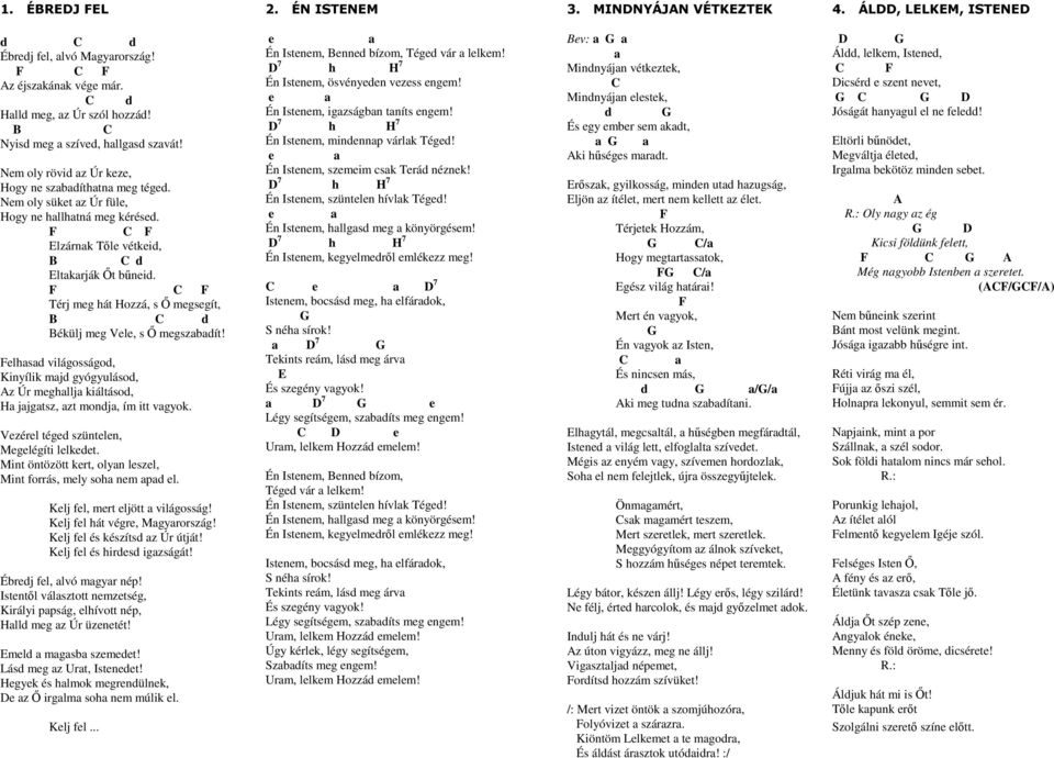 F F Térj meg hát Hozzá, s İ megsegít, B d Békülj meg Vele, s İ megszabadít! Felhasad világosságod, Kinyílik majd gyógyulásod, Az Úr meghallja kiáltásod, Ha jajgatsz, azt mondja, ím itt vagyok.