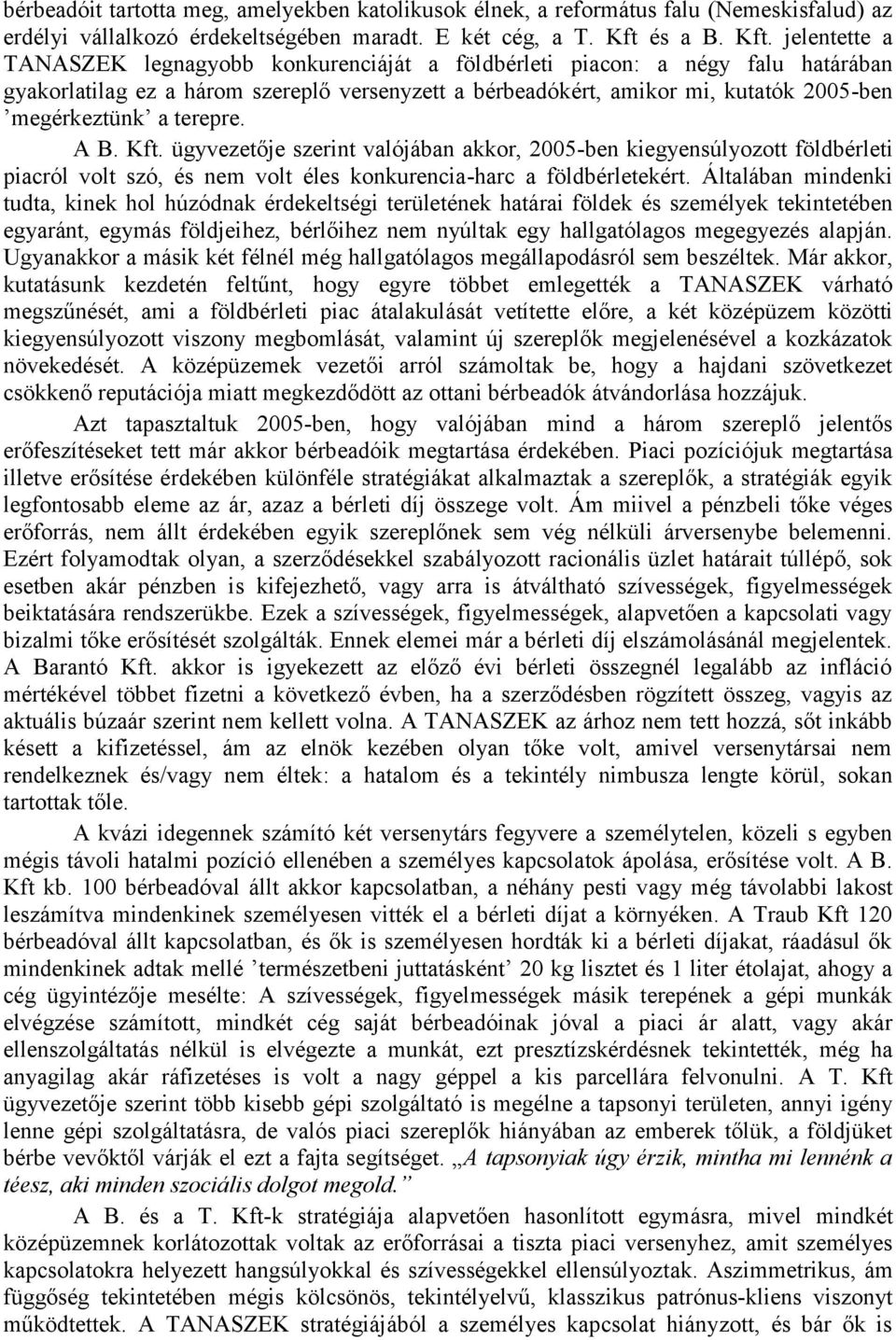 jelentette a TANASZEK legnagyobb konkurenciáját a földbérleti piacon: a négy falu határában gyakorlatilag ez a három szereplő versenyzett a bérbeadókért, amikor mi, kutatók 2005-ben megérkeztünk a