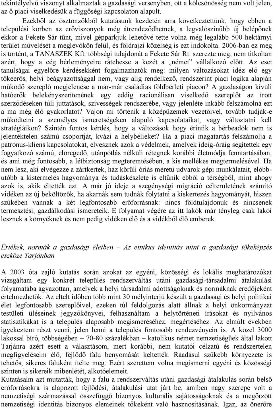 gépparkjuk lehetővé tette volna még legalább 500 hektárnyi terület művelését a meglévőkön felül, és földrajzi közelség is ezt indokolta. 2006-ban ez meg is történt, a TANASZEK Kft.