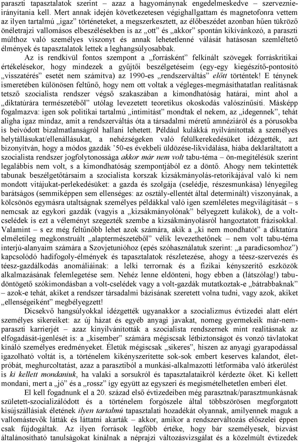 elbeszélésekben is az ott és akkor spontán kikívánkozó, a paraszti múlthoz való személyes viszonyt és annak lehetetlenné válását hatásosan szemléltető élmények és tapasztalatok lettek a