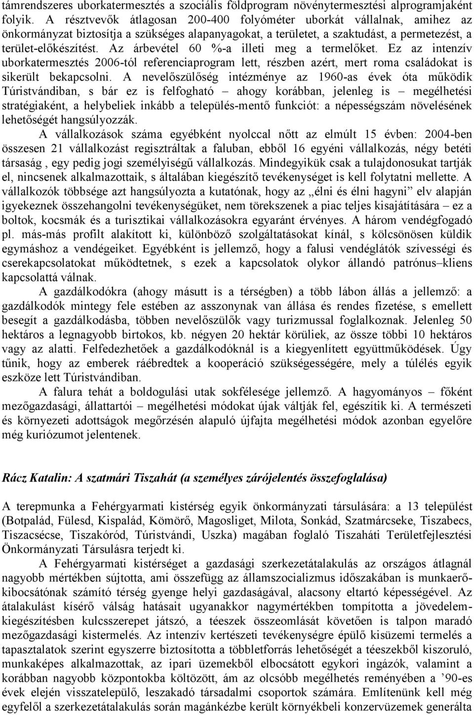 Az árbevétel 60 %-a illeti meg a termelőket. Ez az intenzív uborkatermesztés 2006-tól referenciaprogram lett, részben azért, mert roma családokat is sikerült bekapcsolni.