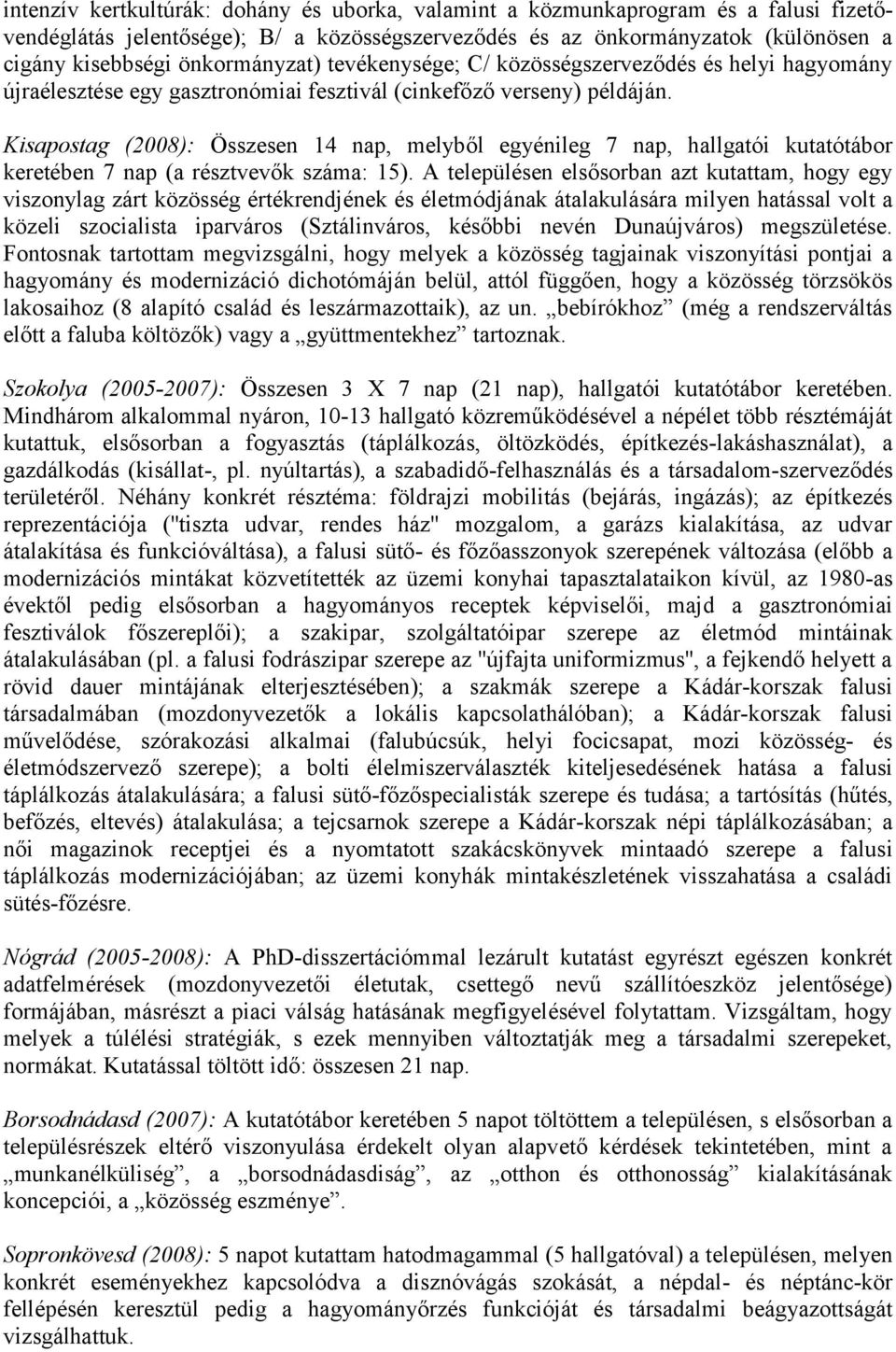 Kisapostag (2008): Összesen 14 nap, melyből egyénileg 7 nap, hallgatói kutatótábor keretében 7 nap (a résztvevők száma: 15).