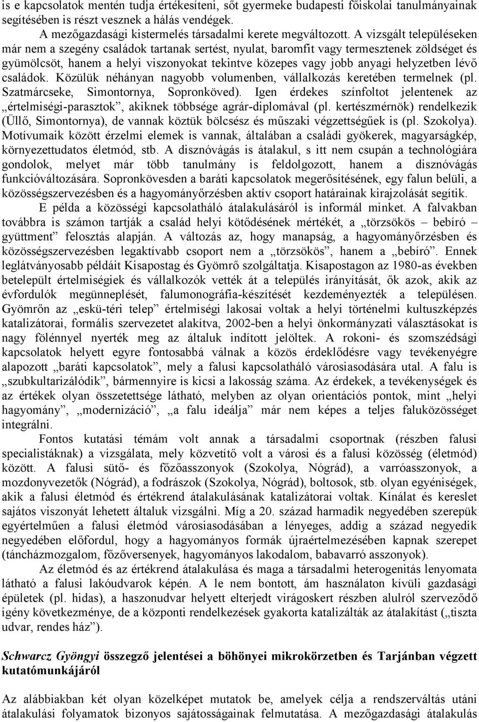 helyzetben lévő családok. Közülük néhányan nagyobb volumenben, vállalkozás keretében termelnek (pl. Szatmárcseke, Simontornya, Sopronköved).