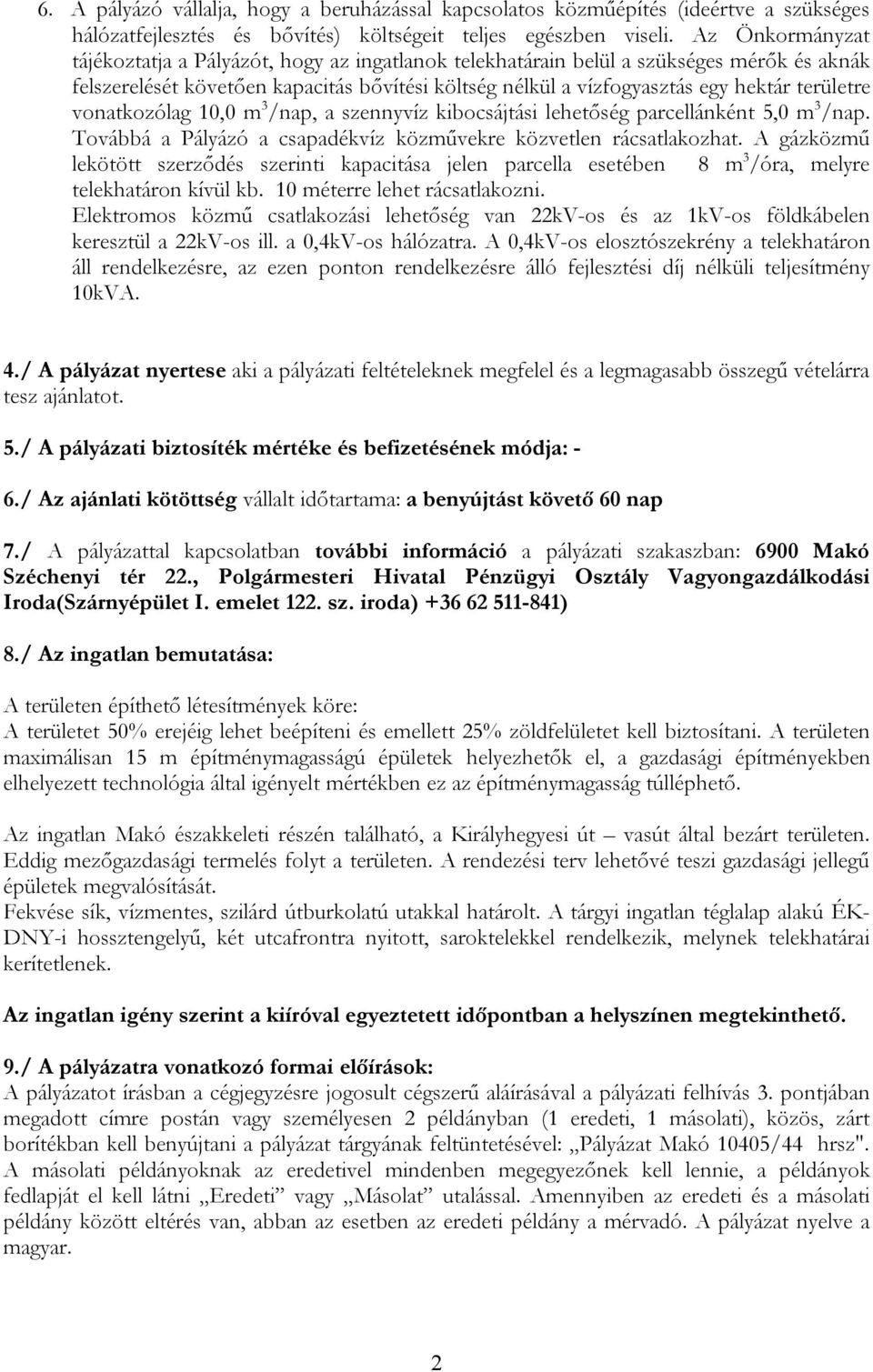 területre vonatkozólag 10,0 m 3 /nap, a szennyvíz kibocsájtási lehetőség parcellánként 5,0 m 3 /nap. Továbbá a Pályázó a csapadékvíz közművekre közvetlen rácsatlakozhat.