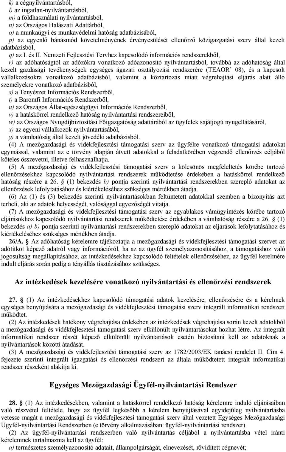 Nemzeti Fejlesztési Tervhez kapcsolódó információs rendszerekből, r) az adóhatóságtól az adózókra vonatkozó adóazonosító nyilvántartásból, továbbá az adóhatóság által kezelt gazdasági tevékenységek