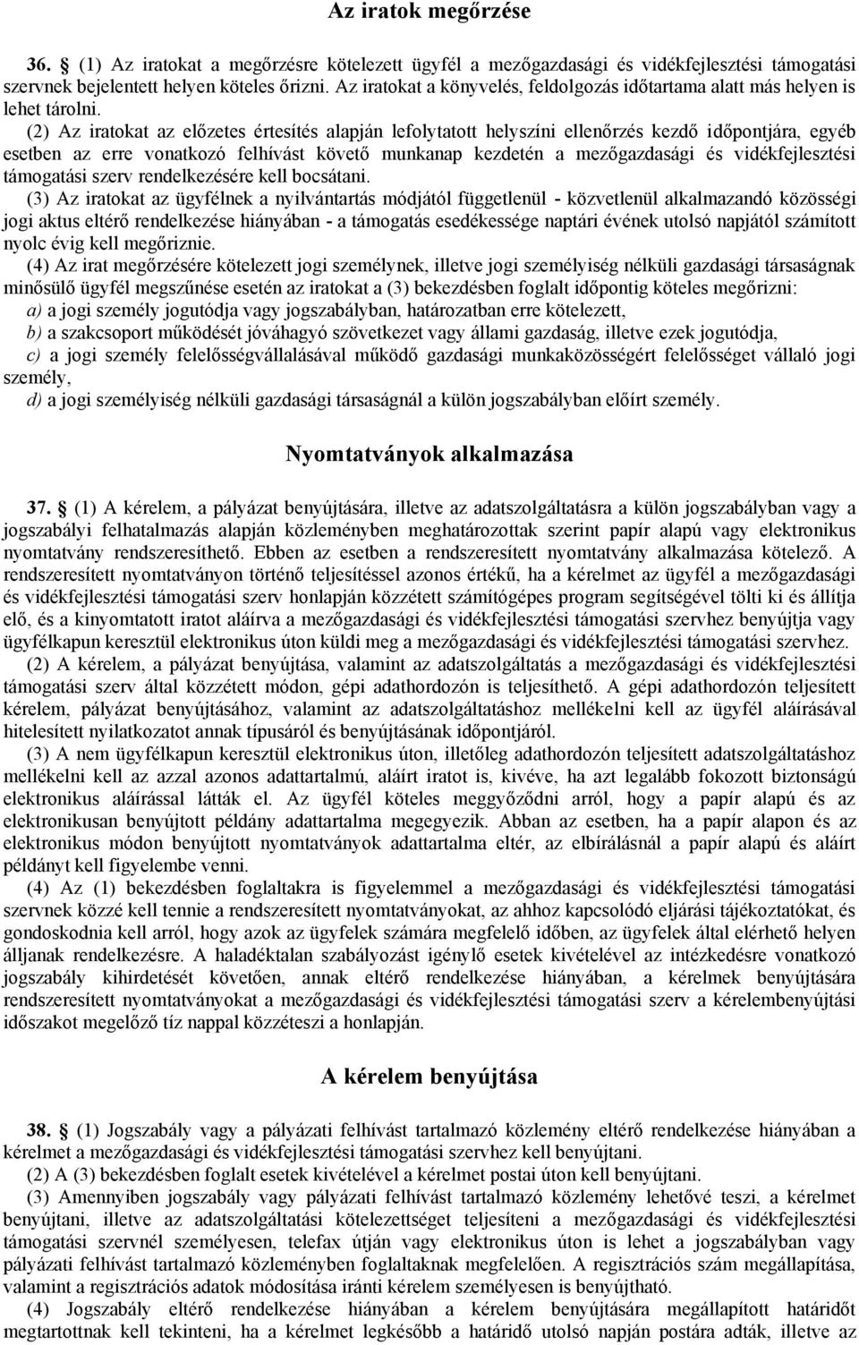 (2) Az iratokat az előzetes értesítés alapján lefolytatott helyszíni ellenőrzés kezdő időpontjára, egyéb esetben az erre vonatkozó felhívást követő munkanap kezdetén a mezőgazdasági és