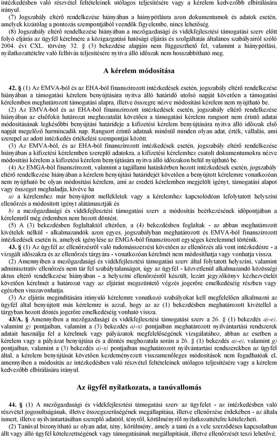 (8) Jogszabály eltérő rendelkezése hiányában a mezőgazdasági és vidékfejlesztési támogatási szerv előtt folyó eljárás az ügyfél kérelmére a közigazgatási hatósági eljárás és szolgáltatás általános