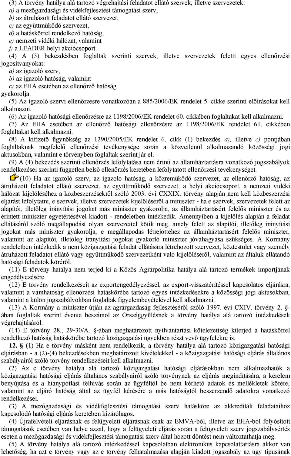 (4) A (3) bekezdésben foglaltak szerinti szervek, illetve szervezetek feletti egyes ellenőrzési jogosítványokat: a) az igazoló szerv, b) az igazoló hatóság, valamint c) az EHA esetében az ellenőrző