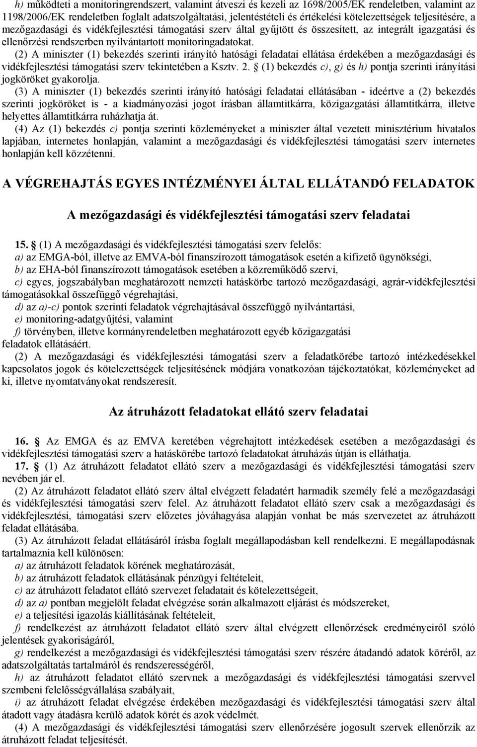 (2) A miniszter (1) bekezdés szerinti irányító hatósági feladatai ellátása érdekében a mezőgazdasági és vidékfejlesztési támogatási szerv tekintetében a Ksztv. 2.