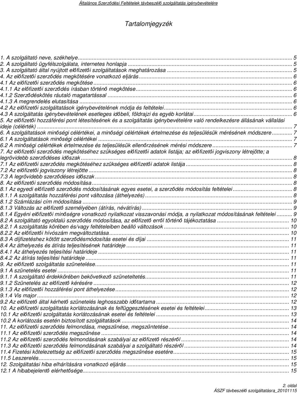 .. 6 4.1.3 A megrendelés elutasítása... 6 4.2 Az elıfizetıi szolgáltatások igénybevételének módja és feltételei... 6 4.3 A szolgáltatás igénybevételének esetleges idıbeli, földrajzi és egyéb korlátai.