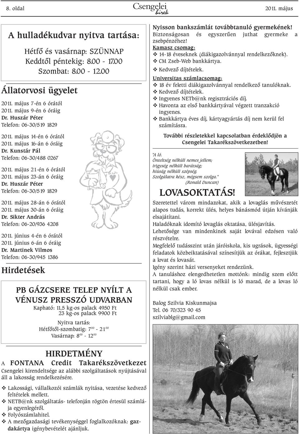 Huszár Péter Telefon: 06-30/519 1829 28-án 6 órától 30-án 6 óráig Dr. Sikter András Telefon: 06-20/936 4208 2011. június 4-én 6 órától 2011. június 6-án 6 óráig Dr.